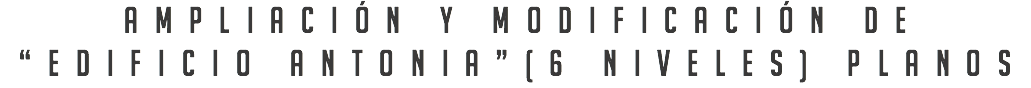 Ampliación y modificación de “Edificio Antonia”(6 niveles) Planos
