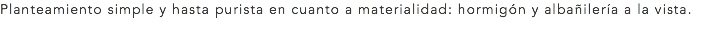 Planteamiento simple y hasta purista en cuanto a materialidad: hormigón y albañilería a la vista.
