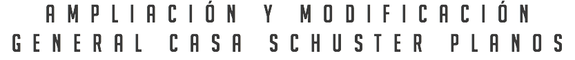 Ampliación y modificación general casa Schuster Planos